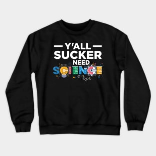 Y'All Sucker Need Science Crewneck Sweatshirt